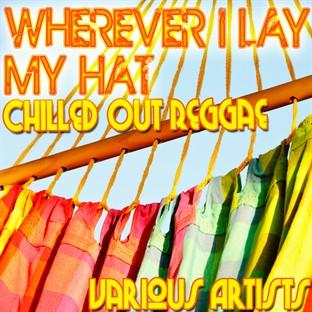 Album cover art for Wherever I Lay My Hat: Chilled Out Reggae